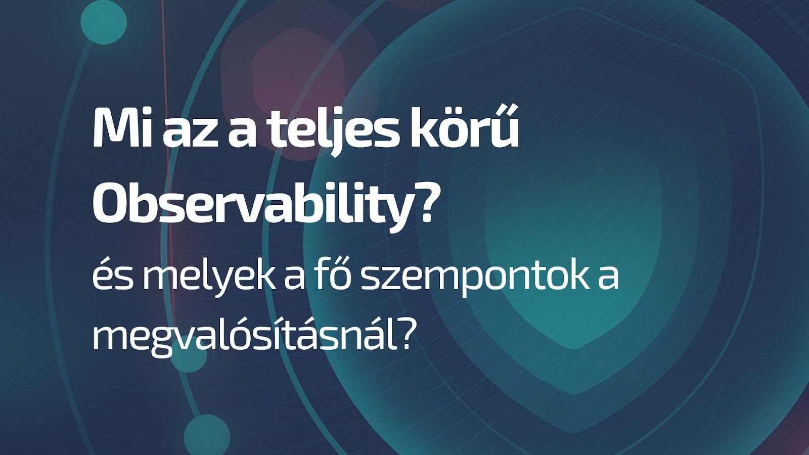 Mi az a teljes körű (End-to-End) Observability, és melyek a fő szempontok a megvalósításnál? - Observability
