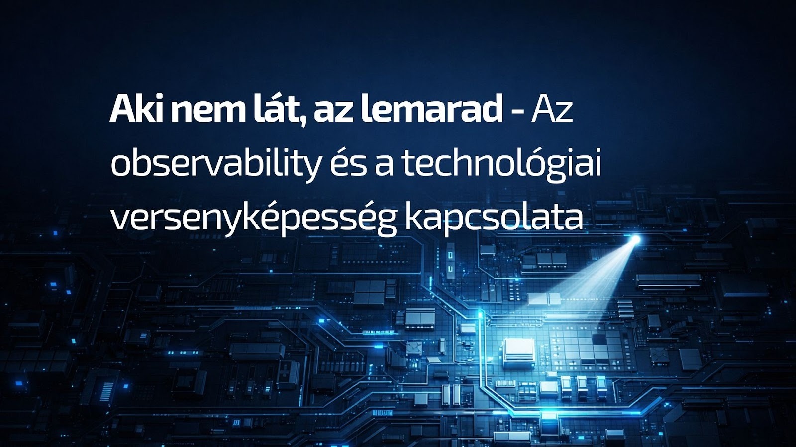 Aki nem lát, az lemarad - Az observability és a technológiai versenyképesség kapcsolata - Observability