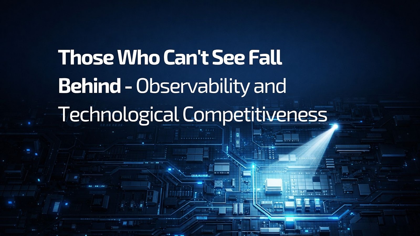 Those Who Can't See Fall Behind – Observability and Technological Competitiveness - Technological competitiveness