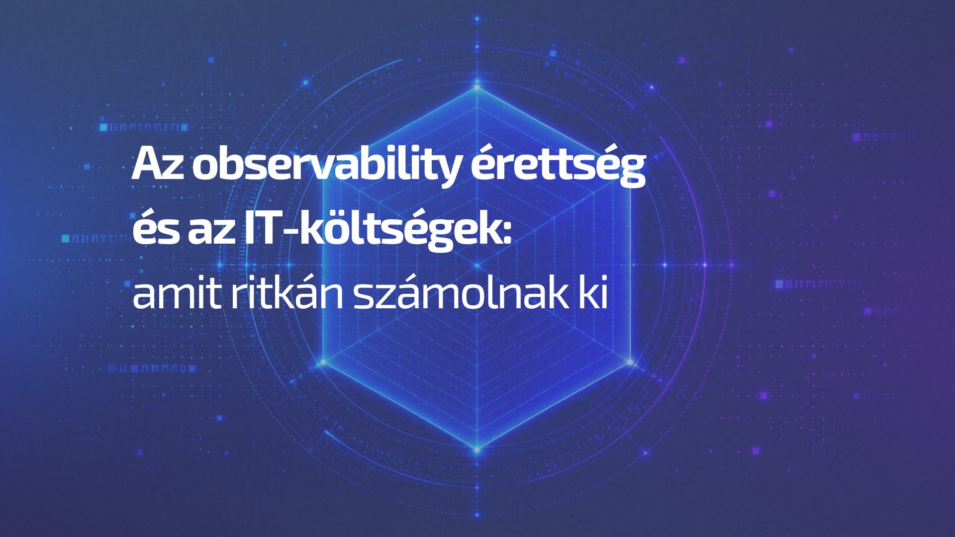 Az observability érettség és az IT-költségek: amit ritkán számolnak ki - observability érettség