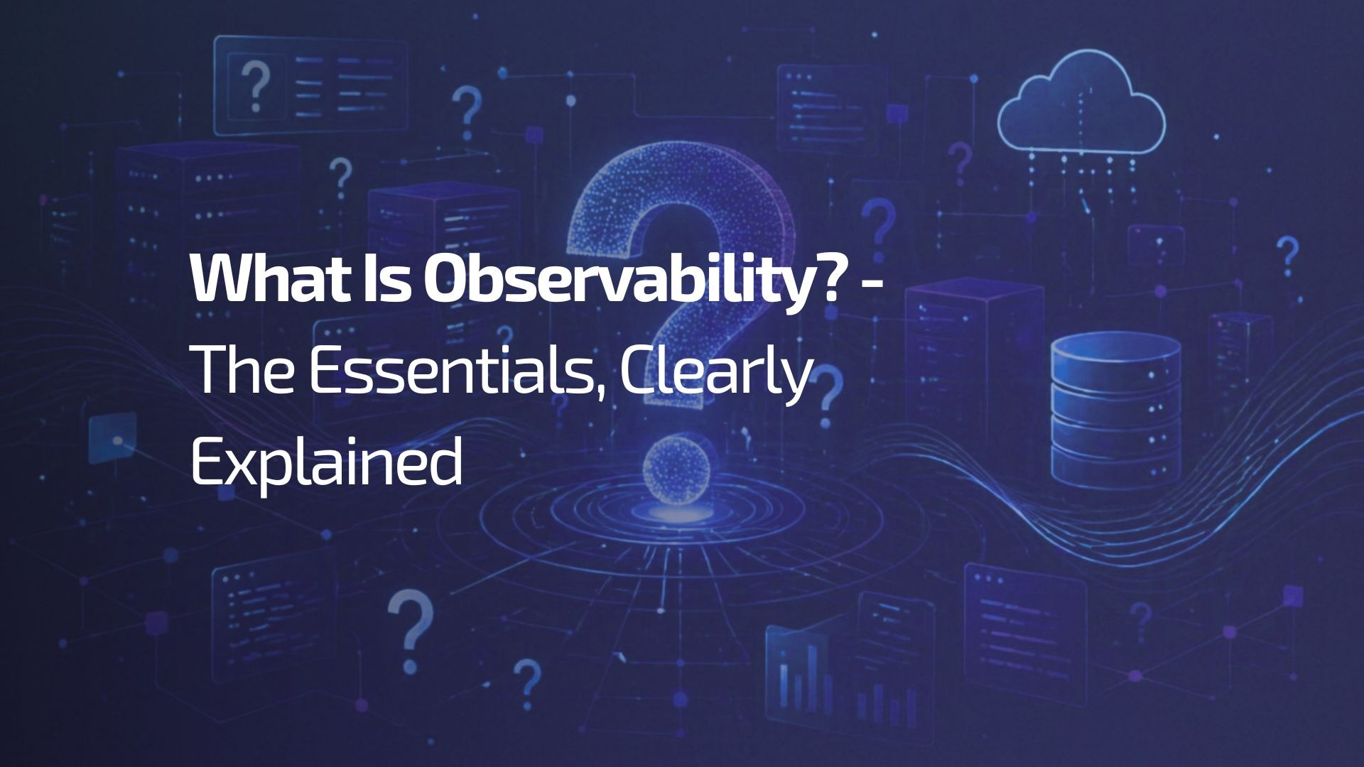 What Is Observability? – The Essentials, Clearly Explained - observability
