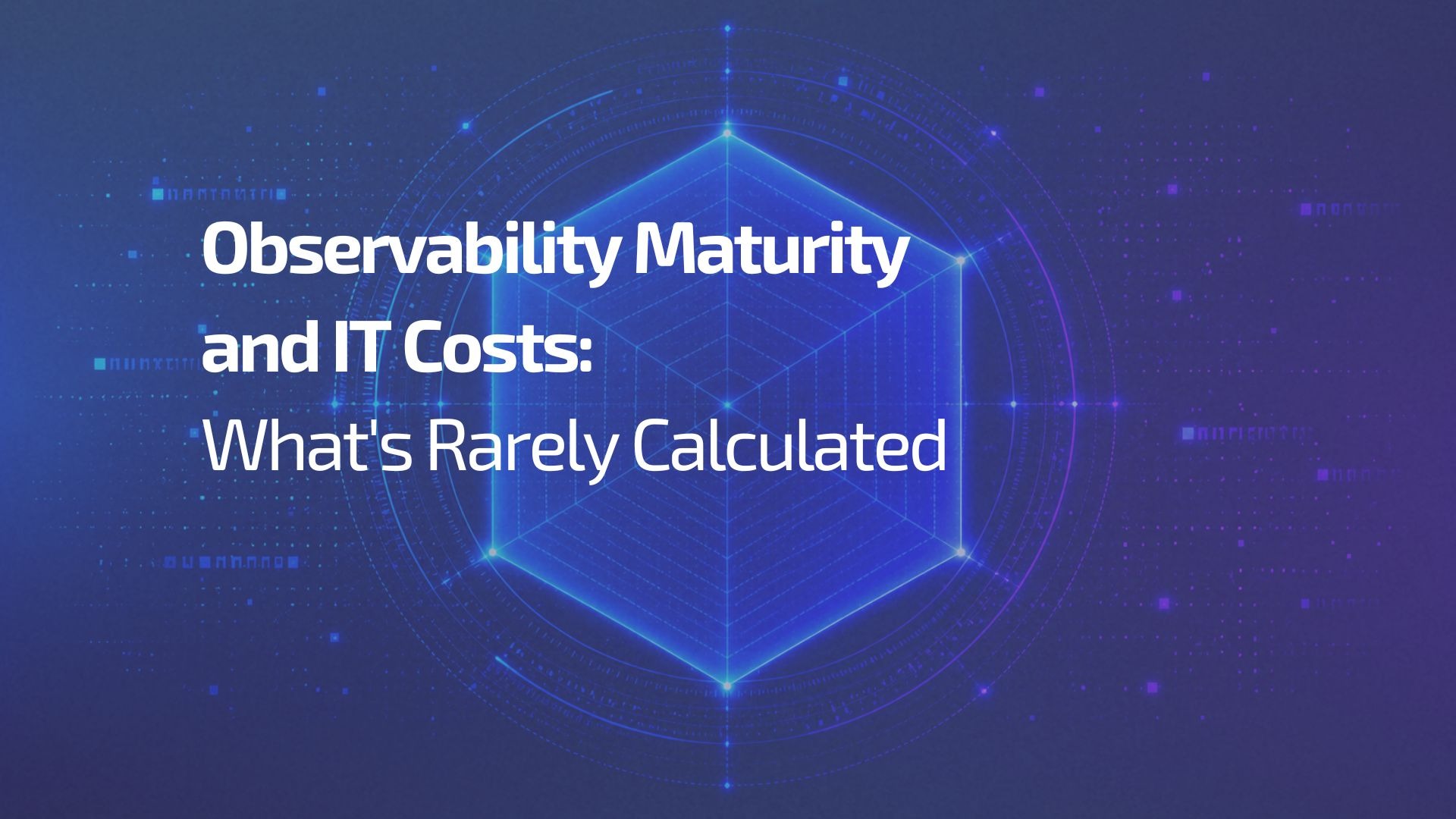 Observability Maturity and IT Costs: What's Rarely Calculated - observability maturity