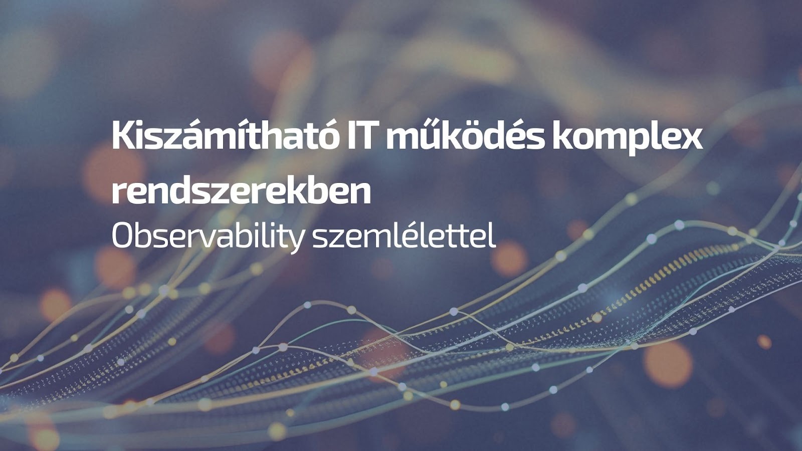Kiszámítható IT működés (reliability) komplex rendszerekben – observability szemlélettel - Observability