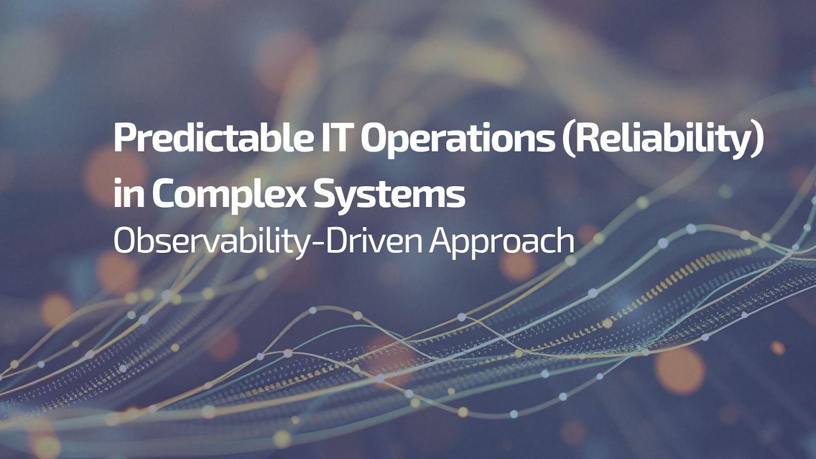 Predictable IT Operations (Reliability) in Complex Systems - Observability-Driven Approach  - Observability