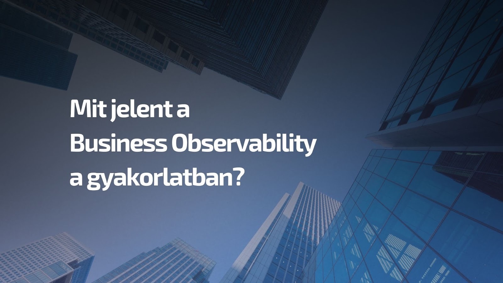 Mit jelent a Business Observability a gyakorlatban? - Observability