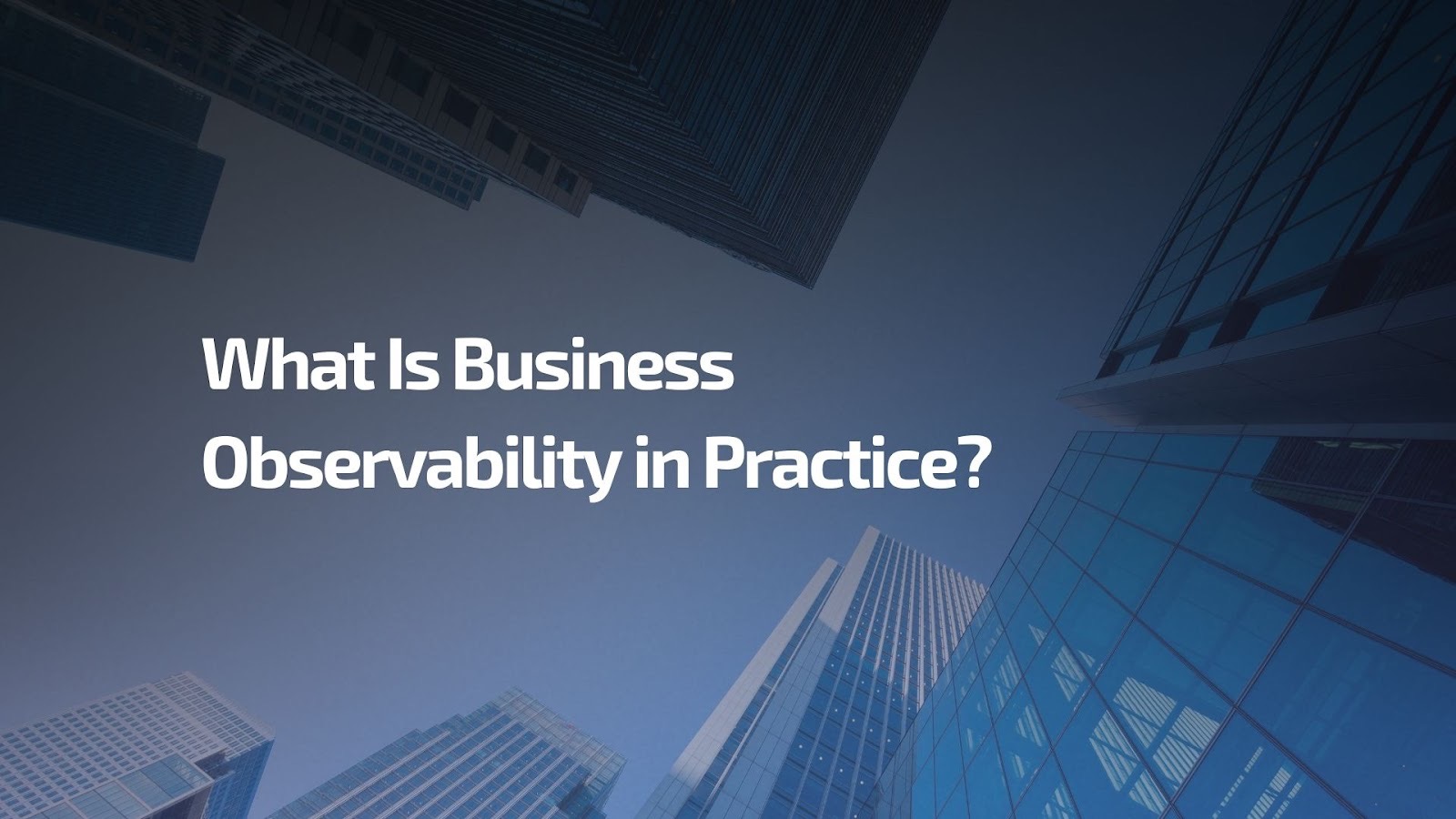 What Is Business Observability in Practice? - Observability